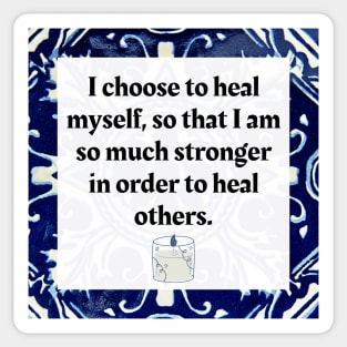 I choose to heal myself so that I am so much stronger in order to heal others Sticker